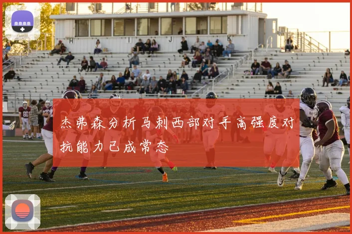杰弗森分析马刺西部对手高强度对抗能力已成常态