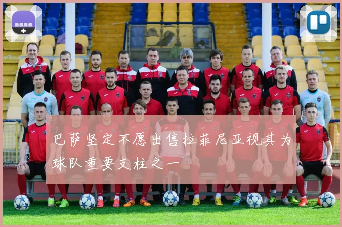 巴萨坚定不愿出售拉菲尼亚视其为球队重要支柱之一