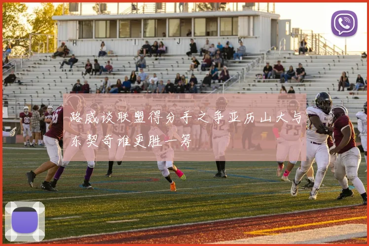 路威谈联盟得分手之争亚历山大与东契奇谁更胜一筹